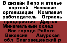 В дизайн бюро и ателье портной › Название организации ­ Компания-работодатель › Отрасль предприятия ­ Другое › Минимальный оклад ­ 1 - Все города Работа » Вакансии   . Амурская обл.,Благовещенский р-н